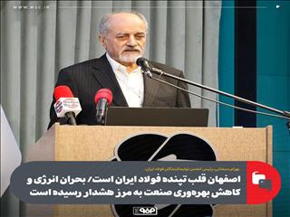 اصفهان قلب تپنده فولاد ایران است/ بحران انرژی و کاهش بهره‌وری صنعت به مرز هشدار رسیده است